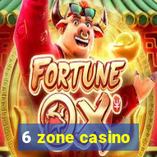 6 zone casino